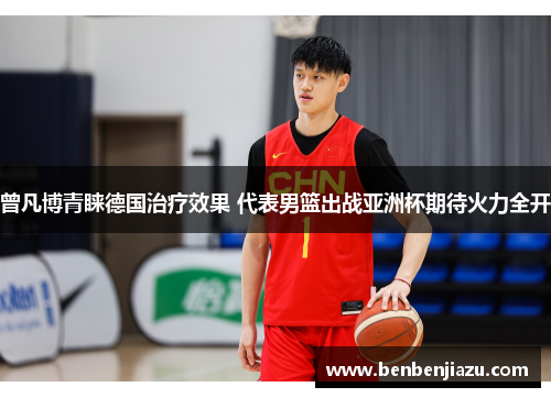 曾凡博青睐德国治疗效果 代表男篮出战亚洲杯期待火力全开