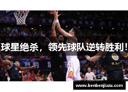 球星绝杀，领先球队逆转胜利！